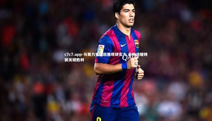 c7c7.app-马赛力克强敌展现硬实力 众将闪耀铸就关键胜利