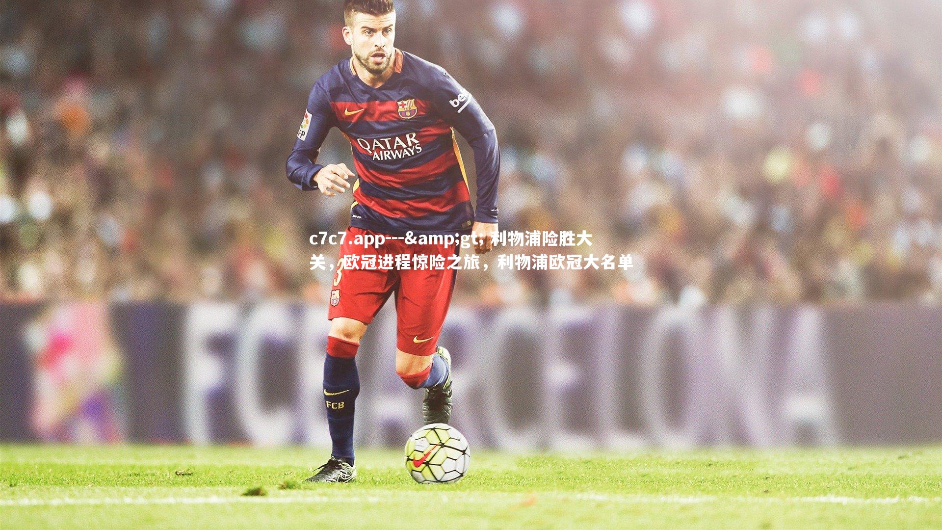 --> 利物浦险胜大关，欧冠进程惊险之旅，利物浦欧冠大名单